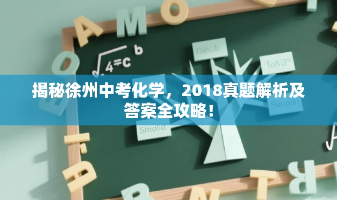 揭秘徐州中考化学,2018真题解析及答案全攻略! 揭秘徐州中考化学,2018真题解析及答案全攻略!