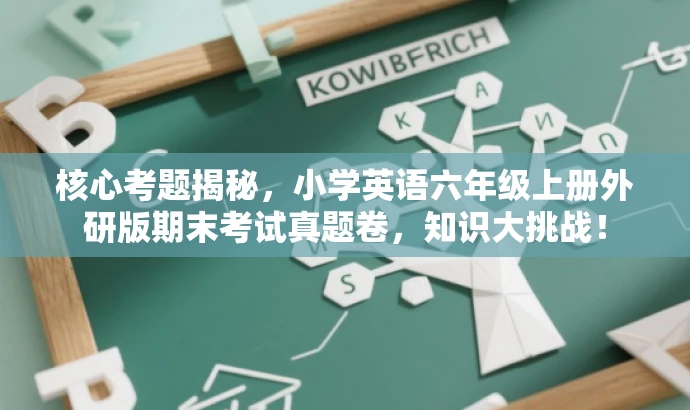 核心考题揭秘,小学英语六年级上册外研版期末考试真题卷,知识大挑战! 核心考题揭秘,小学英语六年级上册外研版期末考试真题卷,知识大挑战!