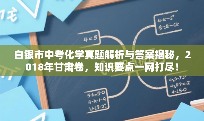 白银市中考化学真题解析与答案揭秘,2018年甘肃卷,知识要点一网打尽! 白银市中考化学真题解析与答案揭秘,2018年甘肃卷,知识要点一网打尽!