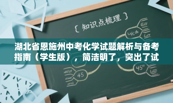 湖北省恩施州中考化学试题解析与备考指南(学生版),简洁明了,突出了试题解析和备考指南的核心价值,同时适配学生群体的需求,语言简洁有吸引力。 湖北省恩施州中考化学试题解析与备考指南(学生版),简洁明了,突出了试题解析和备考指南的核心价值,同时适配学生群体的需求,语言简洁有吸引力。