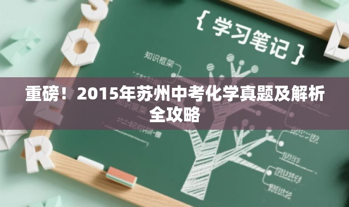 重磅!2015年苏州中考化学真题及解析全攻略 重磅!2015年苏州中考化学真题及解析全攻略