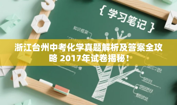 浙江台州中考化学真题解析及答案全攻略 2017年试卷揭秘! 浙江台州中考化学真题解析及答案全攻略 2017年试卷揭秘!