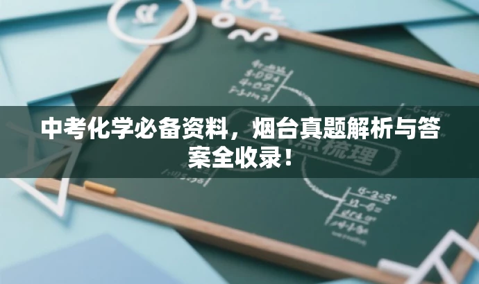 中考化学必备资料,烟台真题解析与答案全收录! 中考化学必备资料,烟台真题解析与答案全收录!