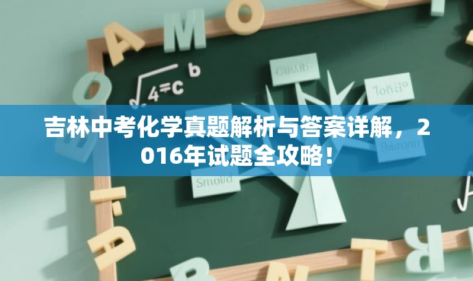 吉林中考化学真题解析与答案详解,2016年试题全攻略! 吉林中考化学真题解析与答案详解,2016年试题全攻略!