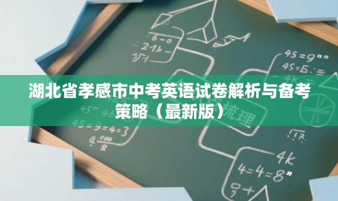 湖北省孝感市中考英语试卷解析与备考策略(最新版) 湖北省孝感市中考英语试卷解析与备考策略(最新版)