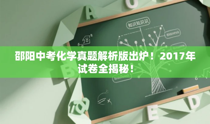 邵阳中考化学真题解析版出炉!2017年试卷全揭秘! 邵阳中考化学真题解析版出炉!2017年试卷全揭秘!