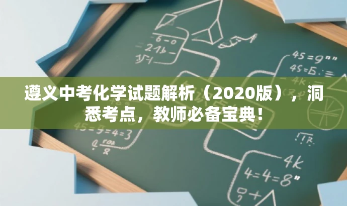 遵义中考化学试题解析(2020版),洞悉考点,教师必备宝典! 遵义中考化学试题解析(2020版),洞悉考点,教师必备宝典!