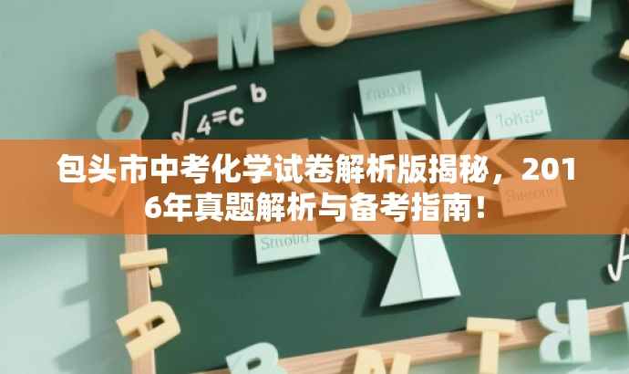 包头市中考化学试卷解析版揭秘,2016年真题解析与备考指南! 包头市中考化学试卷解析版揭秘,2016年真题解析与备考指南!