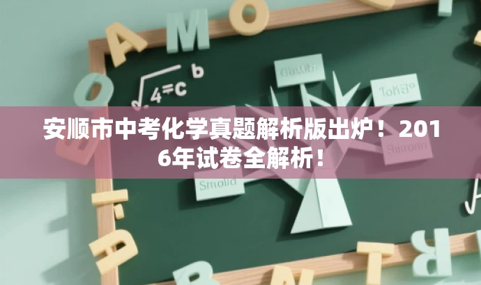 安顺市中考化学真题解析版出炉!2016年试卷全解析! 安顺市中考化学真题解析版出炉!2016年试卷全解析!