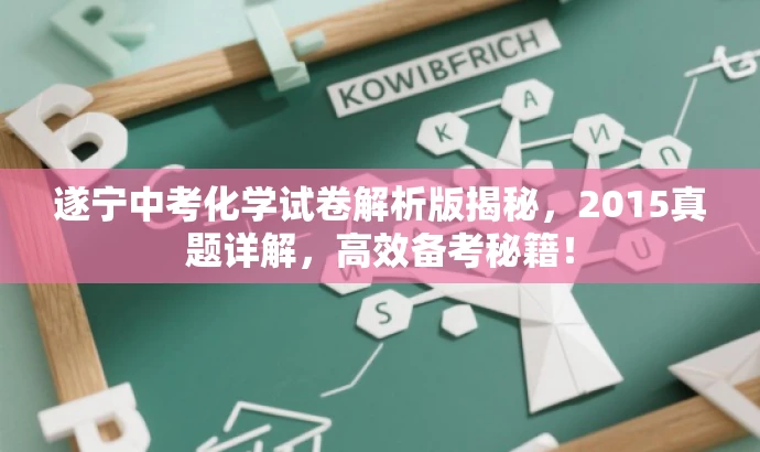 遂宁中考化学试卷解析版揭秘,2015真题详解,高效备考秘籍! 遂宁中考化学试卷解析版揭秘,2015真题详解,高效备考秘籍!