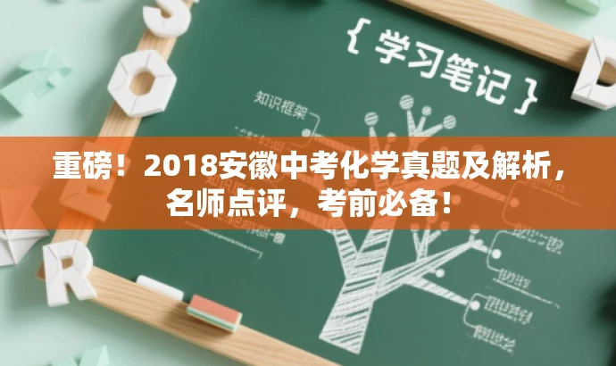 重磅!2018安徽中考化学真题及解析,名师点评,考前必备! 重磅!2018安徽中考化学真题及解析,名师点评,考前必备!