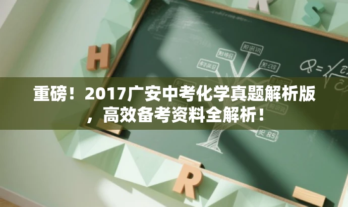 重磅!2017广安中考化学真题解析版,高效备考资料全解析! 重磅!2017广安中考化学真题解析版,高效备考资料全解析!
