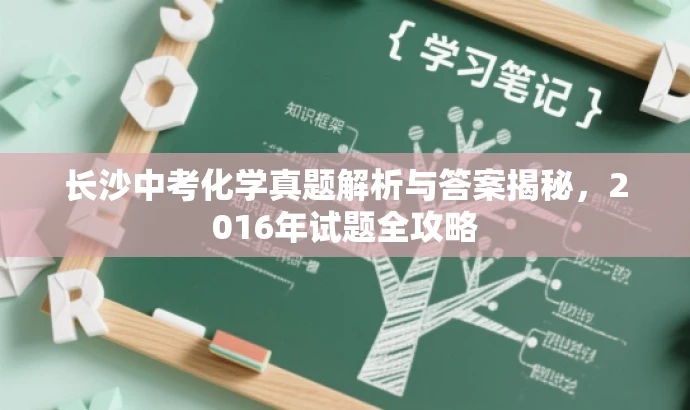 长沙中考化学真题解析与答案揭秘,2016年试题全攻略 长沙中考化学真题解析与答案揭秘,2016年试题全攻略