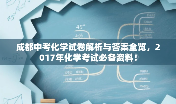 成都中考化学试卷解析与答案全览,2017年化学考试必备资料! 成都中考化学试卷解析与答案全览,2017年化学考试必备资料!
