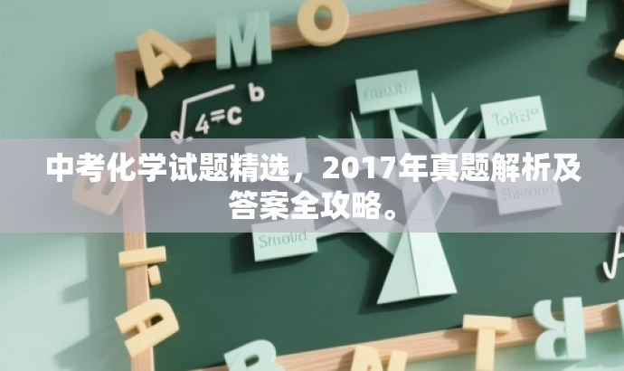 中考化学试题精选，2017年真题解析及答案全攻略。