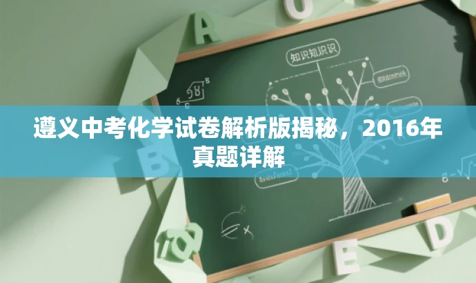遵义中考化学试卷解析版揭秘,2016年真题详解 遵义中考化学试卷解析版揭秘,2016年真题详解