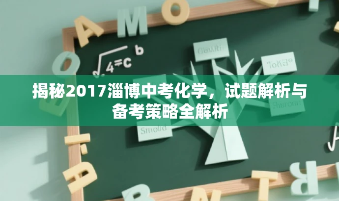 揭秘2017淄博中考化学,试题解析与备考策略全解析 揭秘2017淄博中考化学,试题解析与备考策略全解析