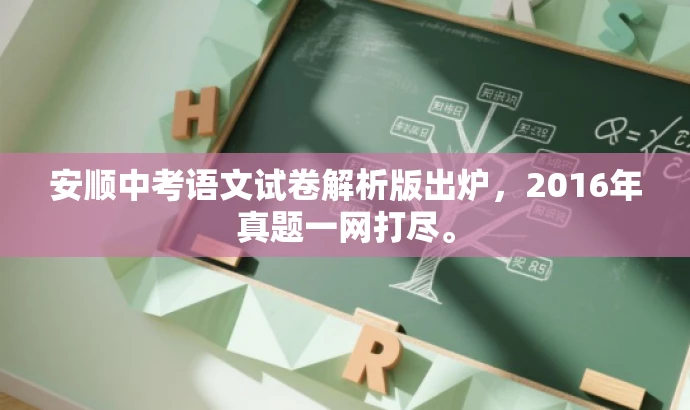 安顺中考语文试卷解析版出炉,2016年真题一网打尽。 安顺中考语文试卷解析版出炉,2016年真题一网打尽。
