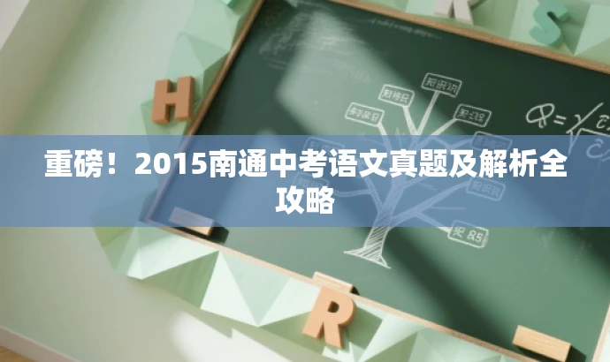 重磅!2015南通中考语文真题及解析全攻略 重磅!2015南通中考语文真题及解析全攻略