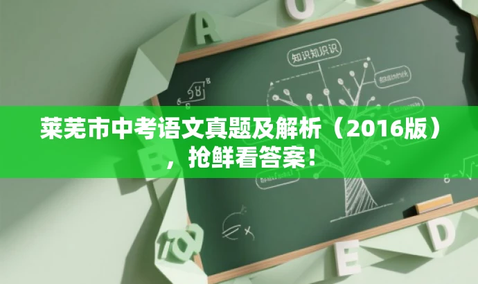 莱芜市中考语文真题及解析(2016版),抢鲜看答案! 莱芜市中考语文真题及解析(2016版),抢鲜看答案!
