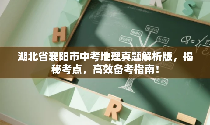 湖北省襄阳市中考地理真题解析版,揭秘考点,高效备考指南! 湖北省襄阳市中考地理真题解析版,揭秘考点,高效备考指南!