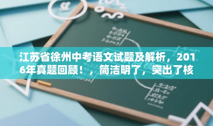江苏省徐州中考语文试题及解析,2016年真题回顾!,简洁明了,突出了核心价值和目标人群需求,同时语言有吸引力,能够引起潜在读者的兴趣和好奇心。 江苏省徐州中考语文试题及解析,2016年真题回顾!,简洁明了,突出了核心价值和目标人群需求,同时语言有吸引力,能够引起潜在读者的兴趣和好奇心。