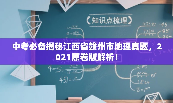 中考必备揭秘江西省赣州市地理真题,2021原卷版解析! 中考必备揭秘江西省赣州市地理真题,2021原卷版解析!