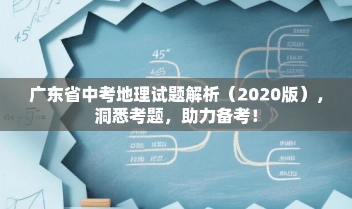 广东省中考地理试题解析(2020版),洞悉考题,助力备考! 广东省中考地理试题解析(2020版),洞悉考题,助力备考!