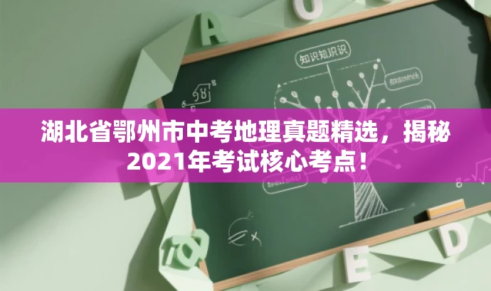 湖北省鄂州市中考地理真题精选，揭秘2021年考试核心考点！