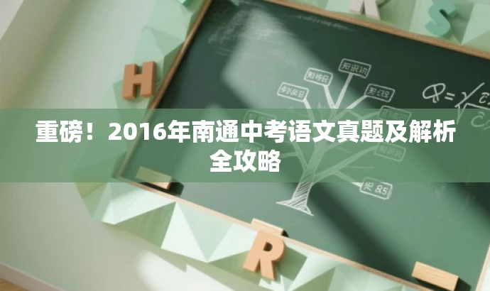 重磅!2016年南通中考语文真题及解析全攻略 重磅!2016年南通中考语文真题及解析全攻略