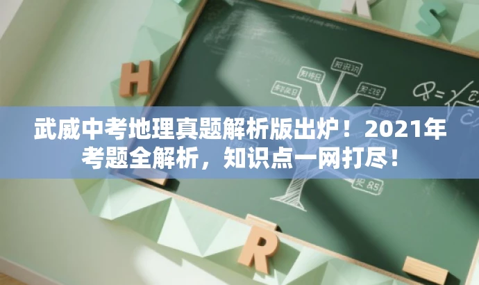 武威中考地理真题解析版出炉!2021年考题全解析,知识点一网打尽! 武威中考地理真题解析版出炉!2021年考题全解析,知识点一网打尽!
