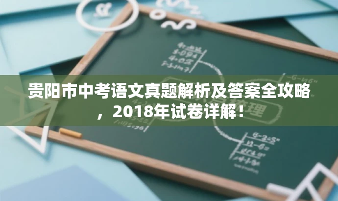 贵阳市中考语文真题解析及答案全攻略,2018年试卷详解! 贵阳市中考语文真题解析及答案全攻略,2018年试卷详解!