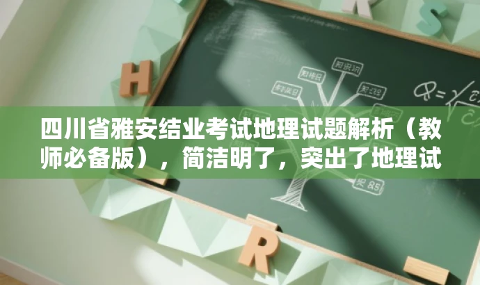 四川省雅安结业考试地理试题解析(教师必备版),简洁明了,突出了地理试题解析的核心价值,同时强调这是教师必备的资料,能够吸引教师的注意力,符合目标人群需求。 四川省雅安结业考试地理试题解析(教师必备版),简洁明了,突出了地理试题解析的核心价值,同时强调这是教师必备的资料,能够吸引教师的注意力,符合目标人群需求。