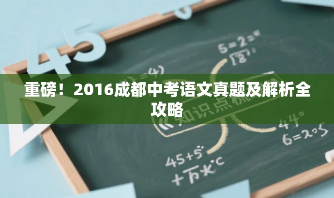 重磅!2016成都中考语文真题及解析全攻略 重磅!2016成都中考语文真题及解析全攻略