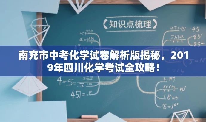 南充市中考化学试卷解析版揭秘,2019年四川化学考试全攻略! 南充市中考化学试卷解析版揭秘,2019年四川化学考试全攻略!