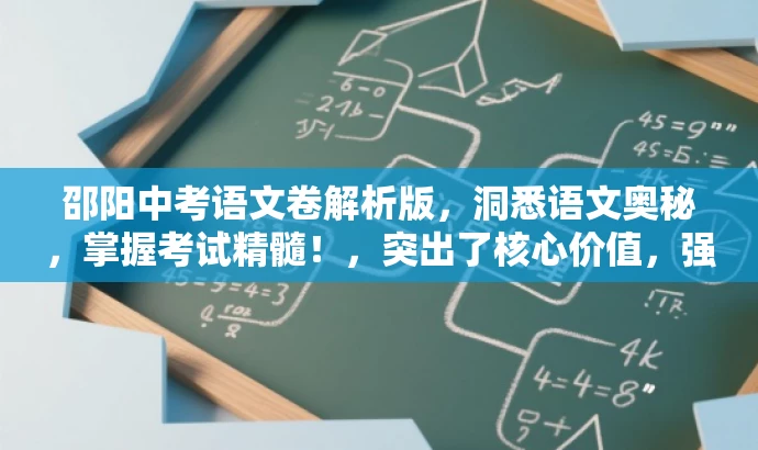 邵阳中考语文卷解析版,洞悉语文奥秘,掌握考试精髓!,突出了核心价值,强调了解析版的重要性,同时使用了吸引眼球的语言来吸引目标人群的注意力。 邵阳中考语文卷解析版,洞悉语文奥秘,掌握考试精髓!,突出了核心价值,强调了解析版的重要性,同时使用了吸引眼球的语言来吸引目标人群的注意力。