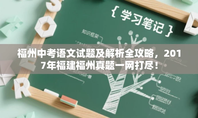 福州中考语文试题及解析全攻略,2017年福建福州真题一网打尽! 福州中考语文试题及解析全攻略,2017年福建福州真题一网打尽!