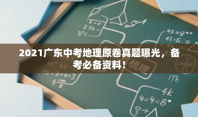 2021广东中考地理原卷真题曝光,备考必备资料! 2021广东中考地理原卷真题曝光,备考必备资料!