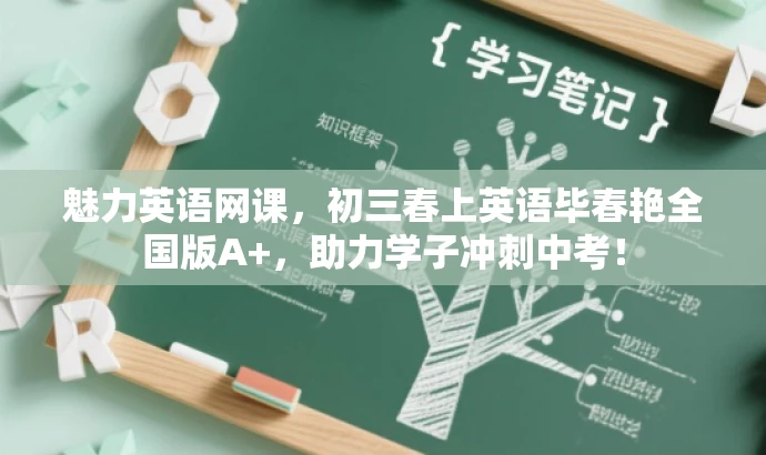 魅力英语网课,初三春上英语毕春艳全国版A+,助力学子冲刺中考! 魅力英语网课,初三春上英语毕春艳全国版A+,助力学子冲刺中考!