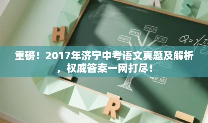 重磅!2017年济宁中考语文真题及解析,权威答案一网打尽! 重磅!2017年济宁中考语文真题及解析,权威答案一网打尽!