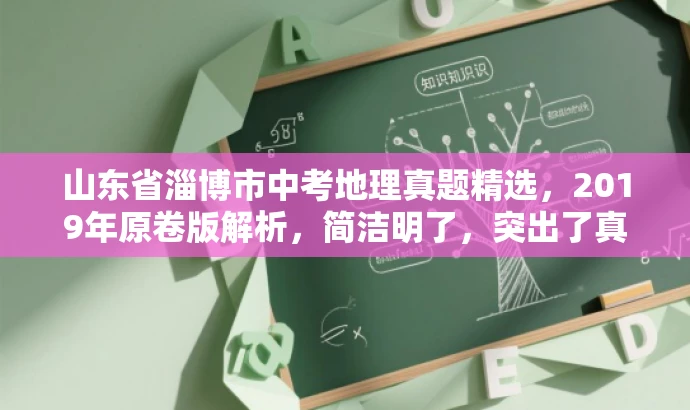 山东省淄博市中考地理真题精选,2019年原卷版解析,简洁明了,突出了真题的核心价值,同时使用了吸引眼球的语言,适配了目标人群的需求。 山东省淄博市中考地理真题精选,2019年原卷版解析,简洁明了,突出了真题的核心价值,同时使用了吸引眼球的语言,适配了目标人群的需求。