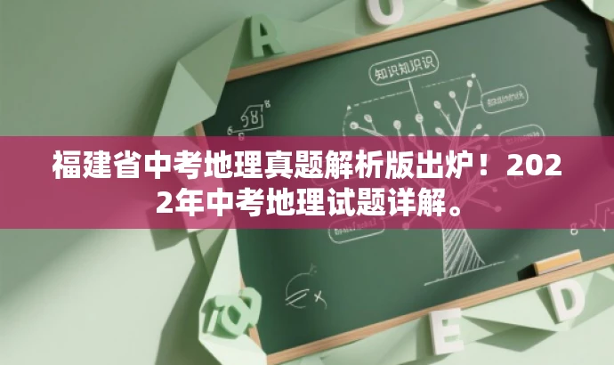 福建省中考地理真题解析版出炉!2022年中考地理试题详解。 福建省中考地理真题解析版出炉!2022年中考地理试题详解。