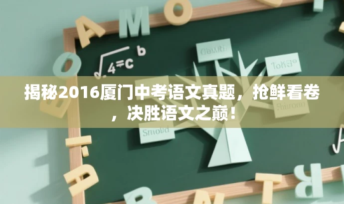 揭秘2016厦门中考语文真题,抢鲜看卷,决胜语文之巅! 揭秘2016厦门中考语文真题,抢鲜看卷,决胜语文之巅!
