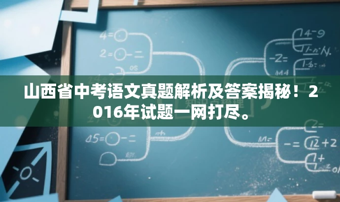 山西省中考语文真题解析及答案揭秘!2016年试题一网打尽。 山西省中考语文真题解析及答案揭秘!2016年试题一网打尽。