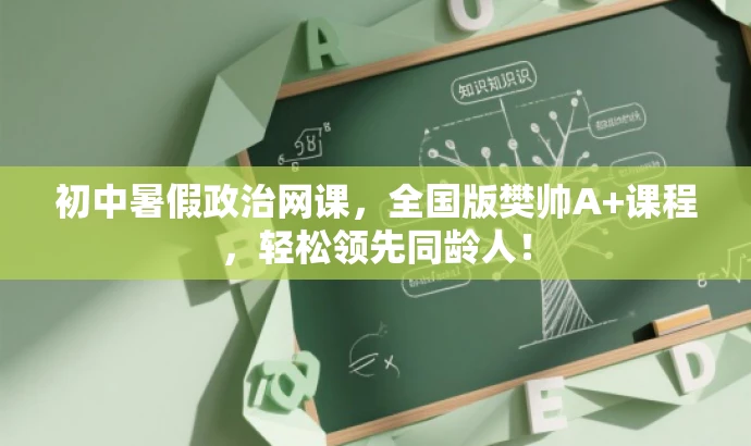 初中暑假政治网课,全国版樊帅A+课程,轻松领先同龄人! 初中暑假政治网课,全国版樊帅A+课程,轻松领先同龄人!