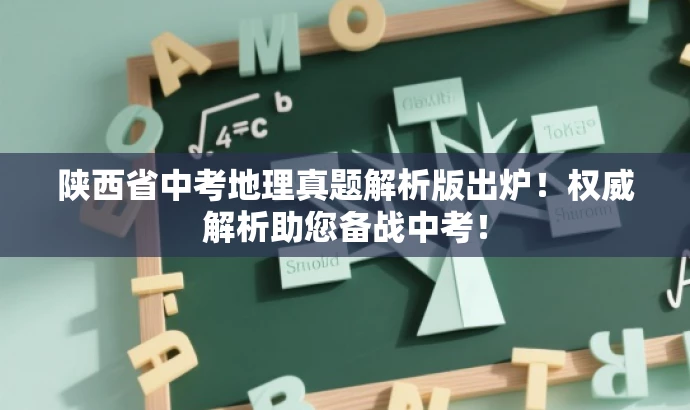 陕西省中考地理真题解析版出炉!权威解析助您备战中考! 陕西省中考地理真题解析版出炉!权威解析助您备战中考!