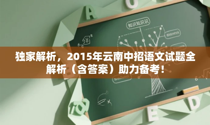独家解析,2015年云南中招语文试题全解析(含答案)助力备考! 独家解析,2015年云南中招语文试题全解析(含答案)助力备考!