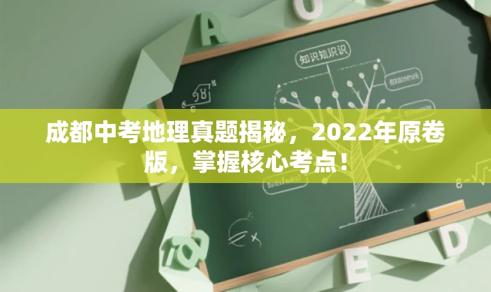 成都中考地理真题揭秘,2022年原卷版,掌握核心考点! 成都中考地理真题揭秘,2022年原卷版,掌握核心考点!