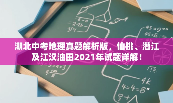 湖北中考地理真题解析版,仙桃、潜江及江汉油田2021年试题详解! 湖北中考地理真题解析版,仙桃、潜江及江汉油田2021年试题详解!