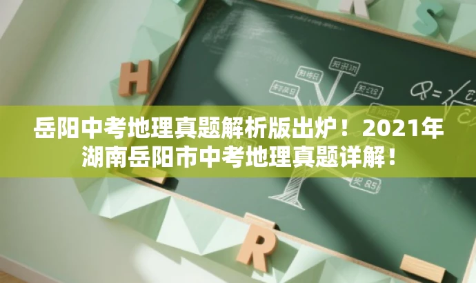 岳阳中考地理真题解析版出炉!2021年湖南岳阳市中考地理真题详解! 岳阳中考地理真题解析版出炉!2021年湖南岳阳市中考地理真题详解!